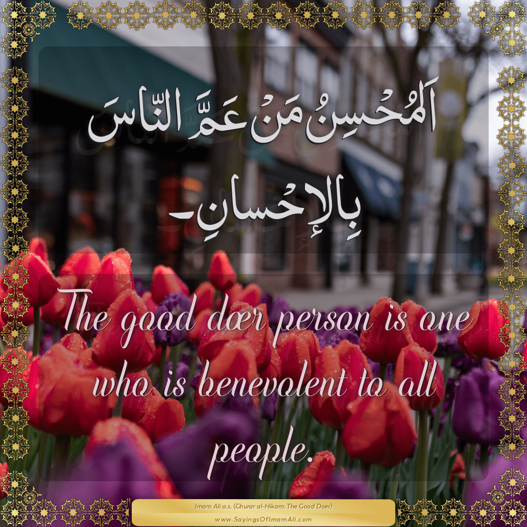 The good doer person is one who is benevolent to all people.